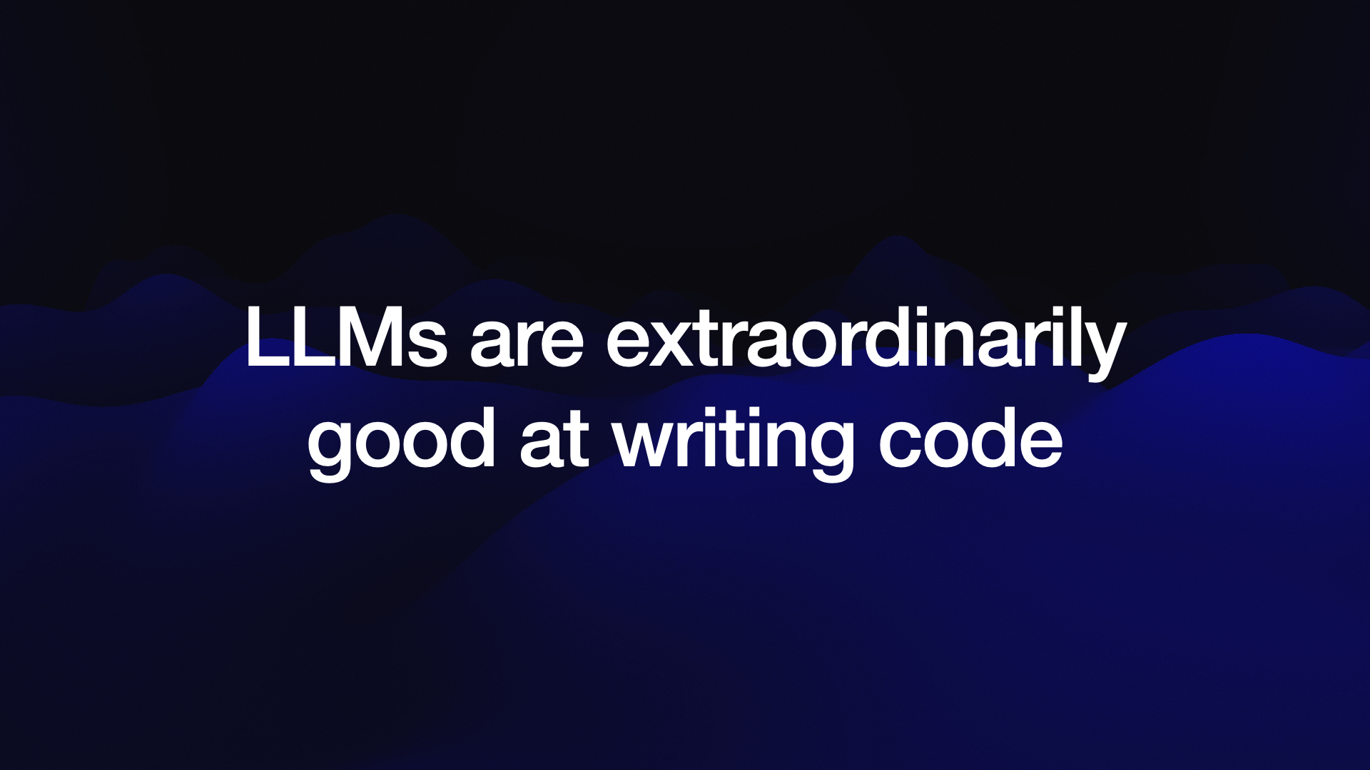 LLMs are extraordinarily good at writing code 