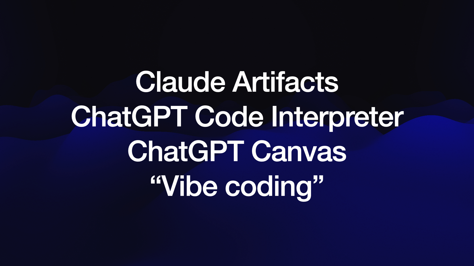 Claude Artifacts ChatGPT Code Interpreter ChatGPT Canvas “Vibe coding” 