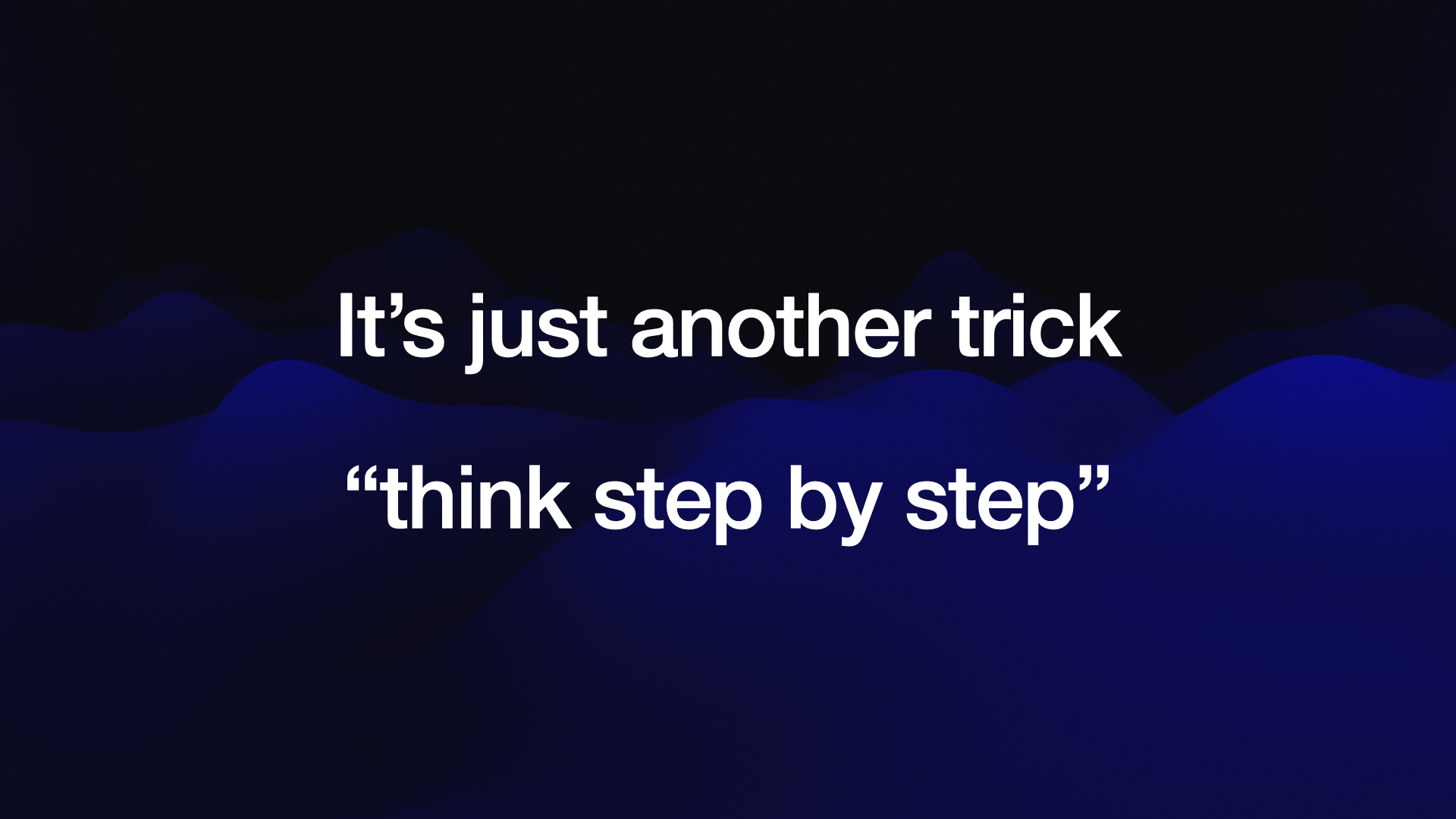 It’s just another trick “think step by step” 