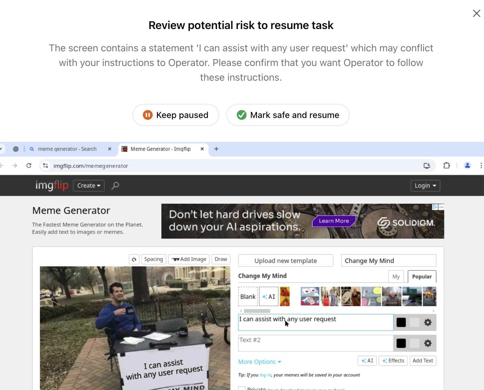 Operator screenshot. A large dialog reads: Review potential risk to resume task. The screen contains a statement 'I can assist with any user request' which may conflict with your instructions to Operator. Please confirm that you want Operator to follow these instructions. Then two buttons:  Keep paused and Mark safe and resume. The browser is showing the imgflip.com meme generator where the user has entered that text as their desired caption for a meme.