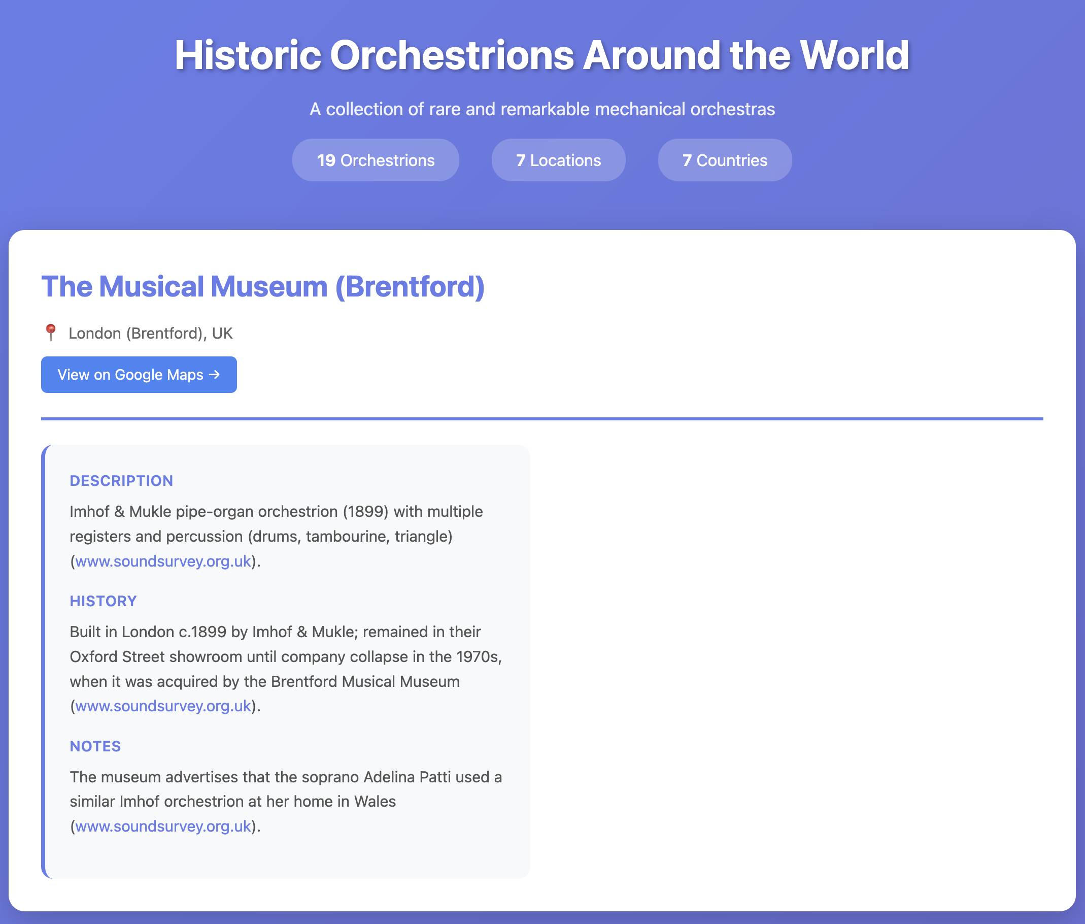 A web page showing information about historic orchestrions. The header reads "Historic Orchestrions Around the World" with subtitle "A collection of rare and remarkable mechanical orchestras" and three pills showing "19 Orchestrions", "7 Locations", and "7 Countries". Below is a white card titled "The Musical Museum (Brentford)" with a location pin icon showing "London (Brentford), UK" and a blue "View on Google Maps →" button. The card contains three sections: DESCRIPTION: "Imhof & Mukle pipe-organ orchestrion (1899) with multiple registers and percussion (drums, tambourine, triangle) (www.soundsurvey.org.uk)." HISTORY: "Built in London c.1899 by Imhof & Mukle; remained in their Oxford Street showroom until company collapse in the 1970s, when it was acquired by the Brentford Musical Museum (www.soundsurvey.org.uk)." NOTES: "The museum advertises that the soprano Adelina Patti used a similar Imhof orchestrion at her home in Wales (www.soundsurvey.org.uk)."