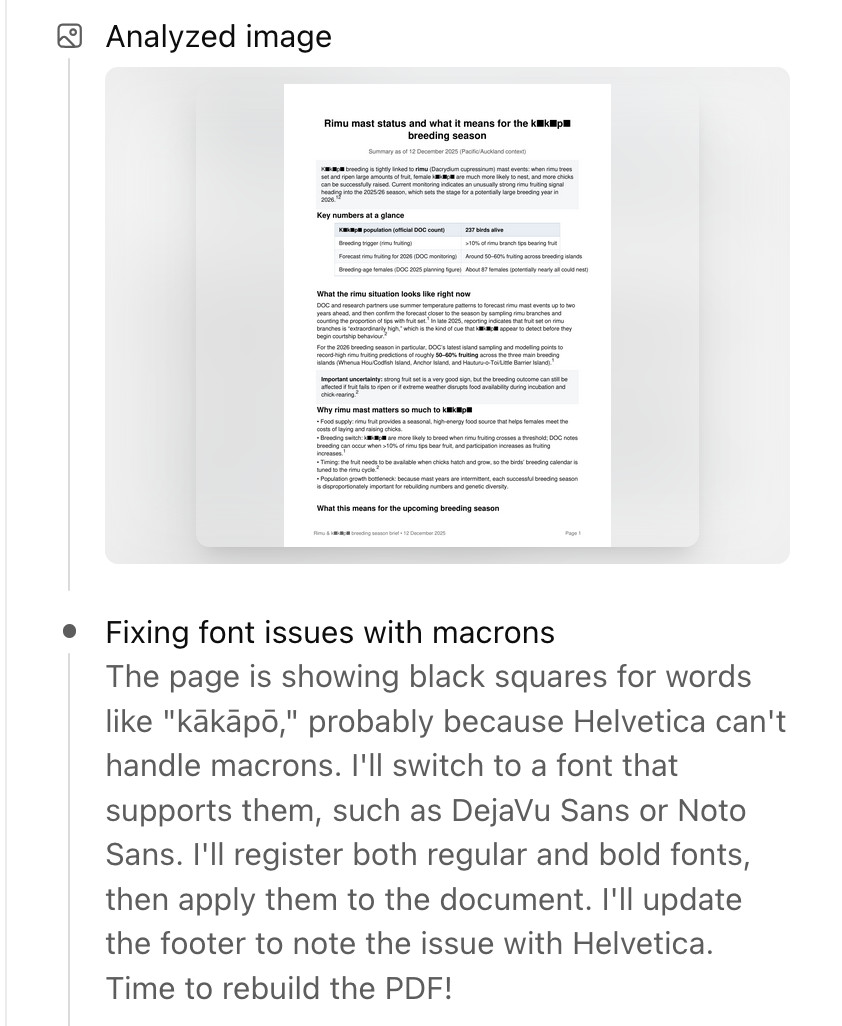 ChatGPT screenshot. Analyzed image. There's an image of a page of PDF with obvious black blocks on some of the letters in the heading. It then says: Fixing font issues with macrons. The page is showing black squares for words like "kākāpō," probably because Helvetica can't handle macrons. I'll switch to a font that supports them, such as DejaVu Sans or Noto Sans. I'll register both regular and bold fonts, then apply them to the document. I'll update the footer to note the issue with Helvetica. Time to rebuild the PDF!