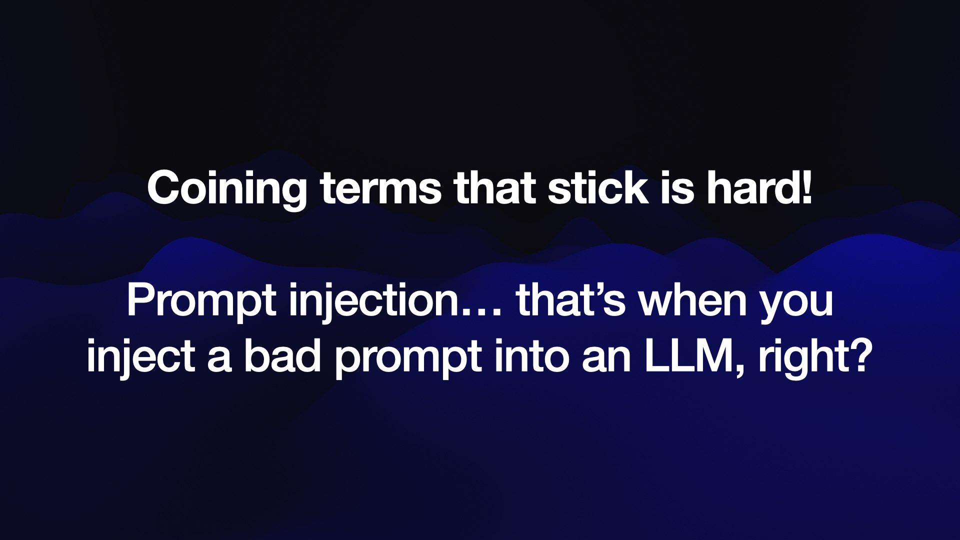 Coining terms that stick is hard! Prompt injection... that’s when you inject a bad prompt into an LLM, right?