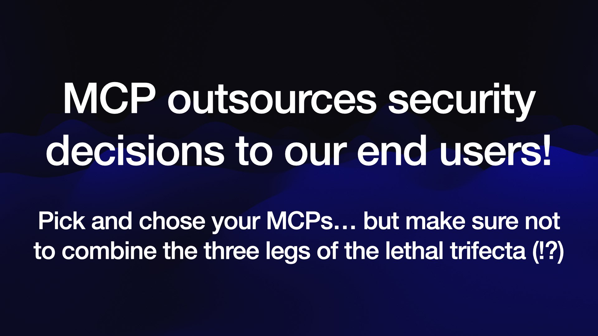 MCP outsources security decisions to our end users! Pick and chose your MCPs... but make sure not to combine the three legs of the lethal trifecta (!?)