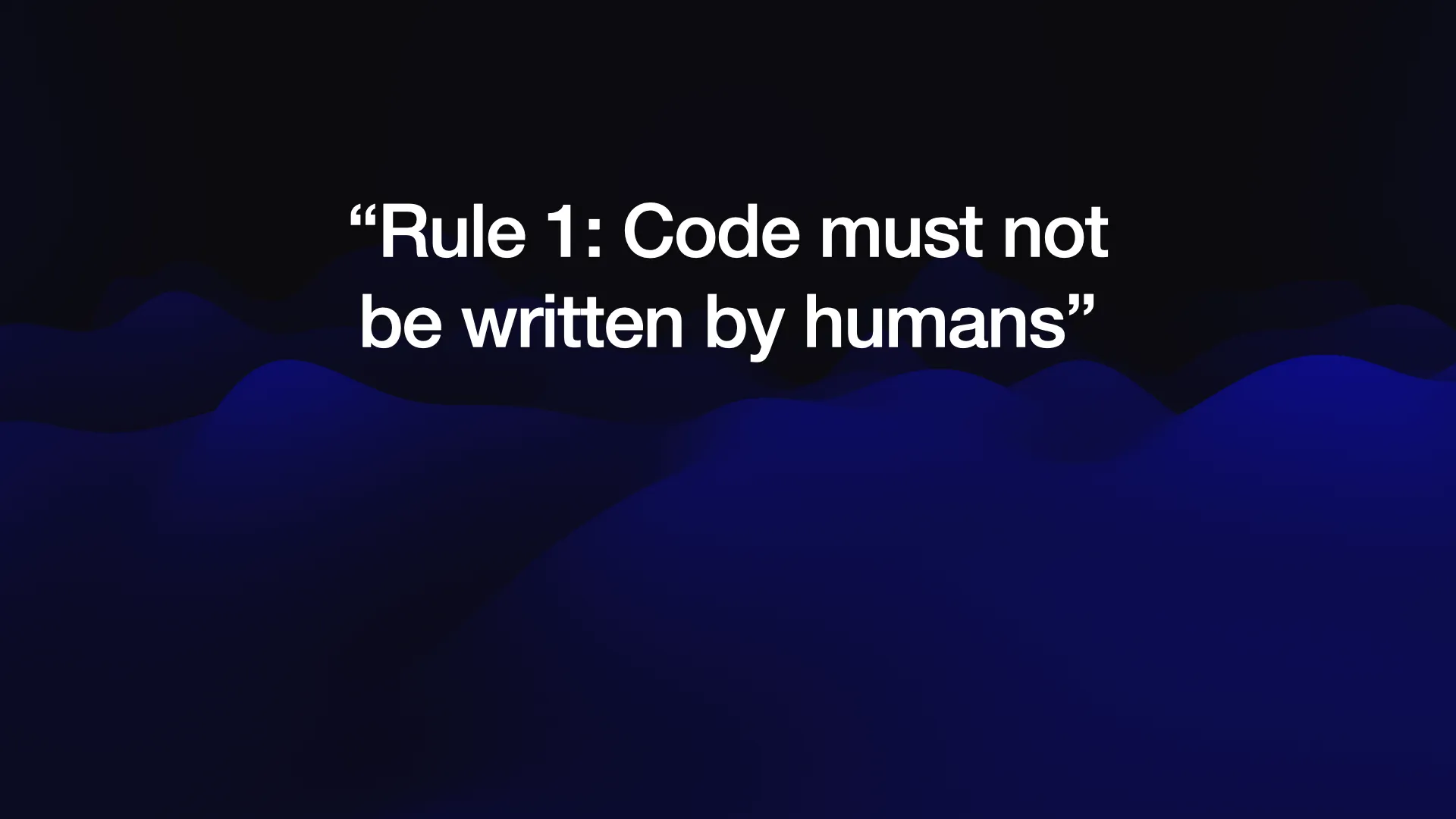 “Rule 1: Code must not be written by humans”