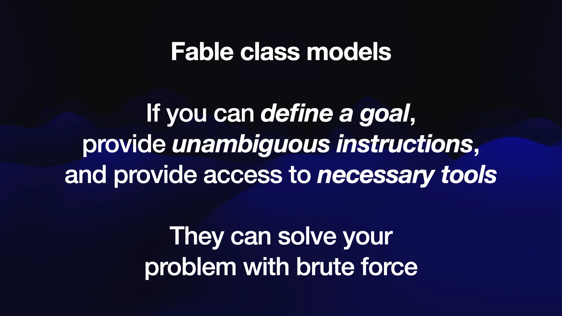 Fable class models If you can define a goal, provide unambiguous instructions, and provide access to necessary tools They can solve your problem with brute force