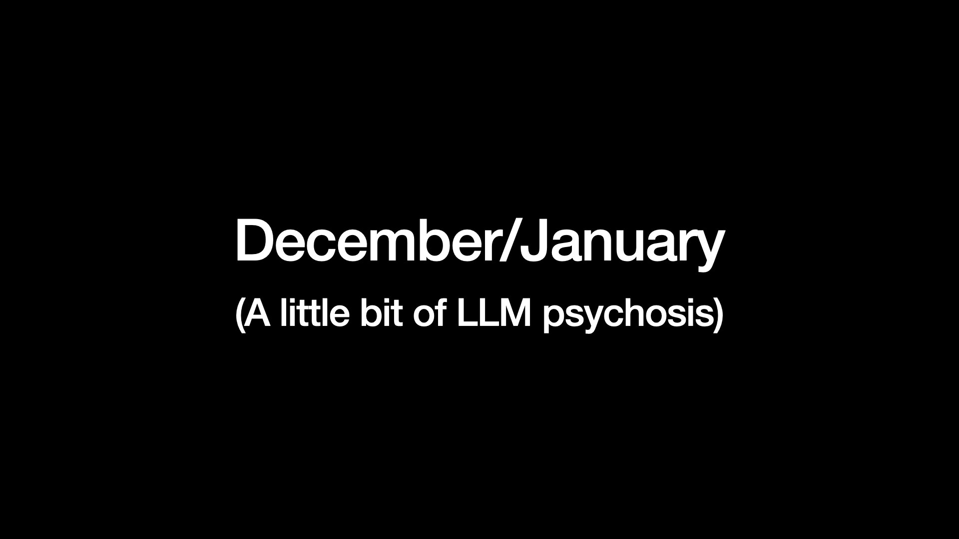 December/January (A little bit of LLM psychosis) 