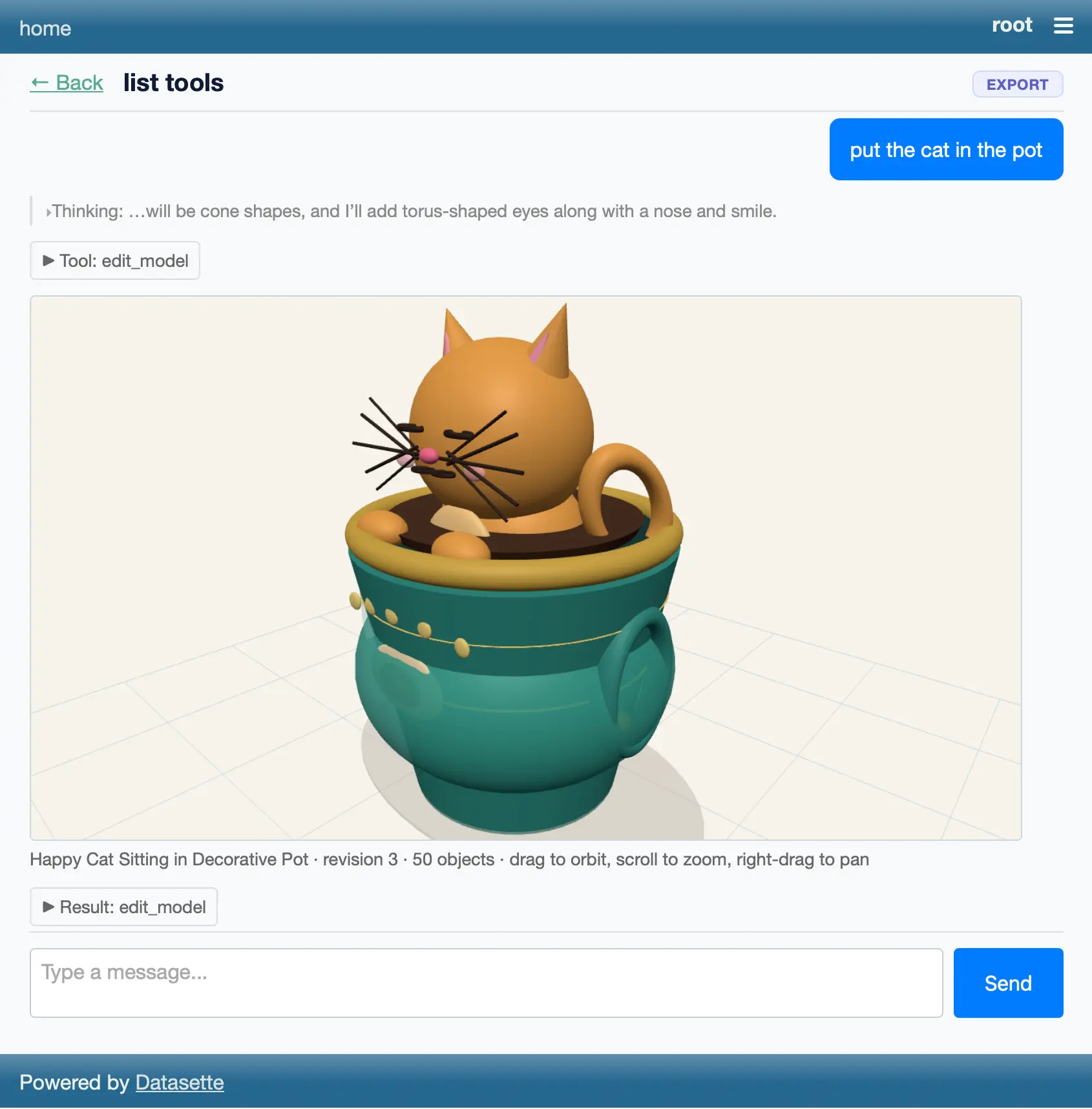 Screenshot of a Datasette chat interface showing a 3D rendered cartoon orange cat with black whiskers, closed eyes, pink nose and curled tail sitting in a teal decorative pot with gold trim and handles on a grid floor. Prompt: put the cat in the pot. Text: Thinking: …will be cone shapes, and I'll add torus-shaped eyes along with a nose and smile., Tool: edit_model, Happy Cat Sitting in Decorative Pot · revision 3 · 50 objects · drag to orbit, scroll to zoom, right-drag to pan, Result: edit_model