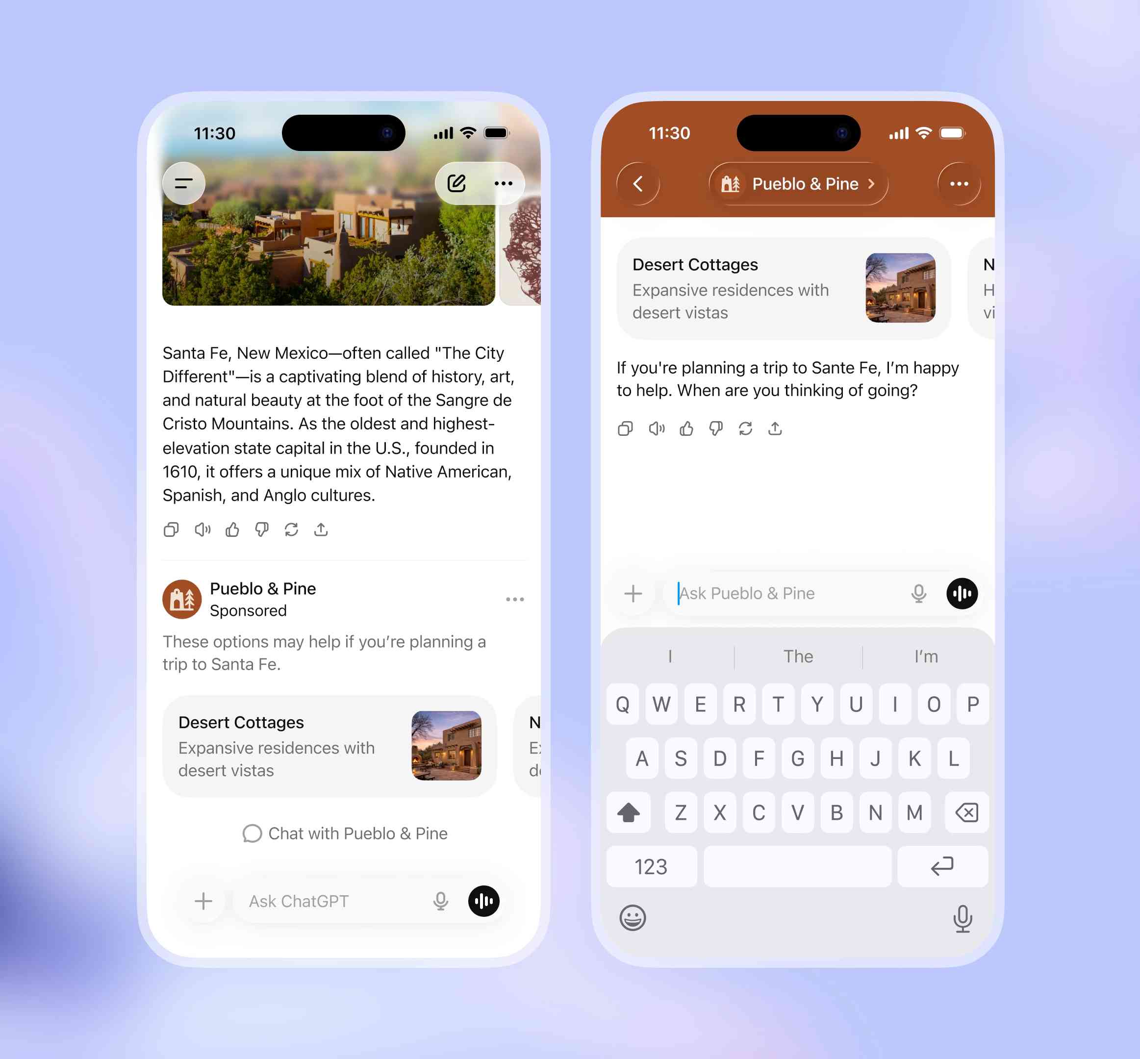 Two iPhone screenshots showing ChatGPT mobile app interface. Left screen displays a conversation about Santa Fe, New Mexico with an image of adobe-style buildings and desert landscape, text reading "Santa Fe, New Mexico—often called 'The City Different'—is a captivating blend of history, art, and natural beauty at the foot of the Sangre de Cristo Mountains. As the oldest and highest-elevation state capital in the U.S., founded in 1610, it offers a unique mix of Native American, Spanish, and Anglo cultures." Below is a sponsored section from "Pueblo & Pine" showing "Desert Cottages - Expansive residences with desert vistas" with a thumbnail image, and a "Chat with Pueblo & Pine" button. Input field shows "Ask ChatGPT". Right screen shows the Pueblo & Pine chat interface with the same Desert Cottages listing and an AI response "If you're planning a trip to Sante Fe, I'm happy to help. When are you thinking of going?" with input field "Ask Pueblo & Pine" and iOS keyboard visible.