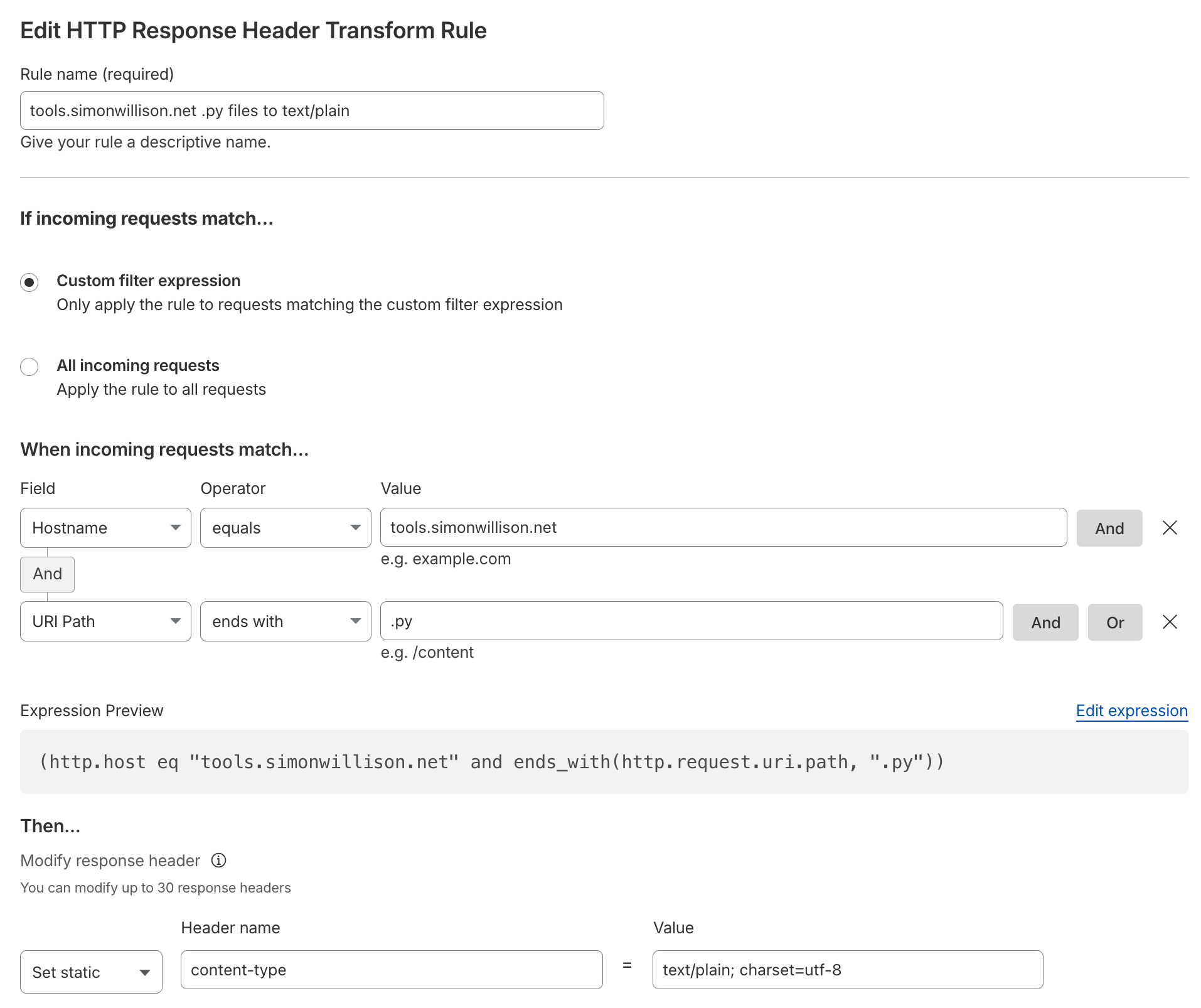 Edit HTTP Response Header Transform Rule form - the rule name is set to tools.simonwillison.net .py files to text/plain, it has a Custom filter expression for the incoming requests matching Hostname equals tools.simonwillison.net and URI Path ends with .py - this shows an expression preview of http.host eq "tools.simonwillison.net" and ends_with(http.request.uri.path, ""py")) - then it uses Set static of content-type to text/plain; charset=utf-8