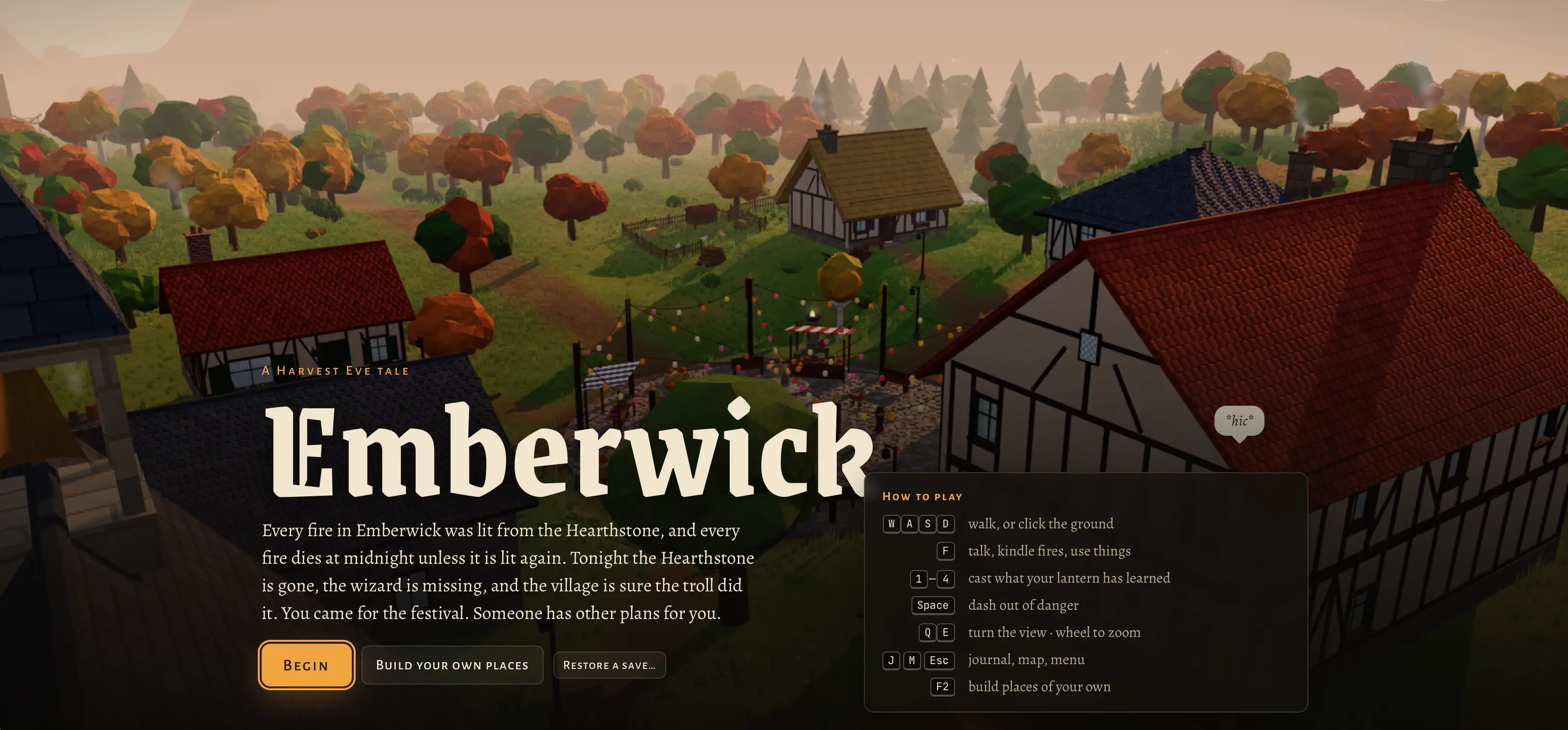 Emberwick title screen. The 3D village sits in the background. The text reads Every fire in Emberwick was lit from the Hearthstone, and every fire dies at midnight unless it is lit again. Tonight the Hearthstone is gone, the wizard is missing, and the village is sure the troll did it. You came for the festival. Someone has other plans for you. Buttons for: Begin, Build your own places, Restore a save