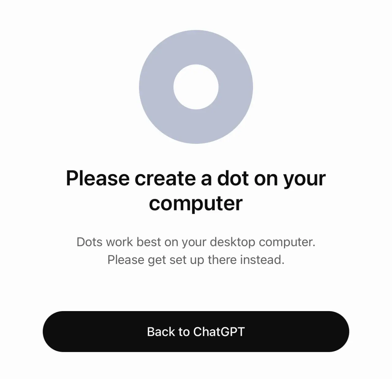 A white screen displays a gray ring above the message, “Please create a dot on your computer,” with smaller text: “Dots work best on your desktop computer. Please get set up there instead.” A black button at the bottom says “Back to ChatGPT.”