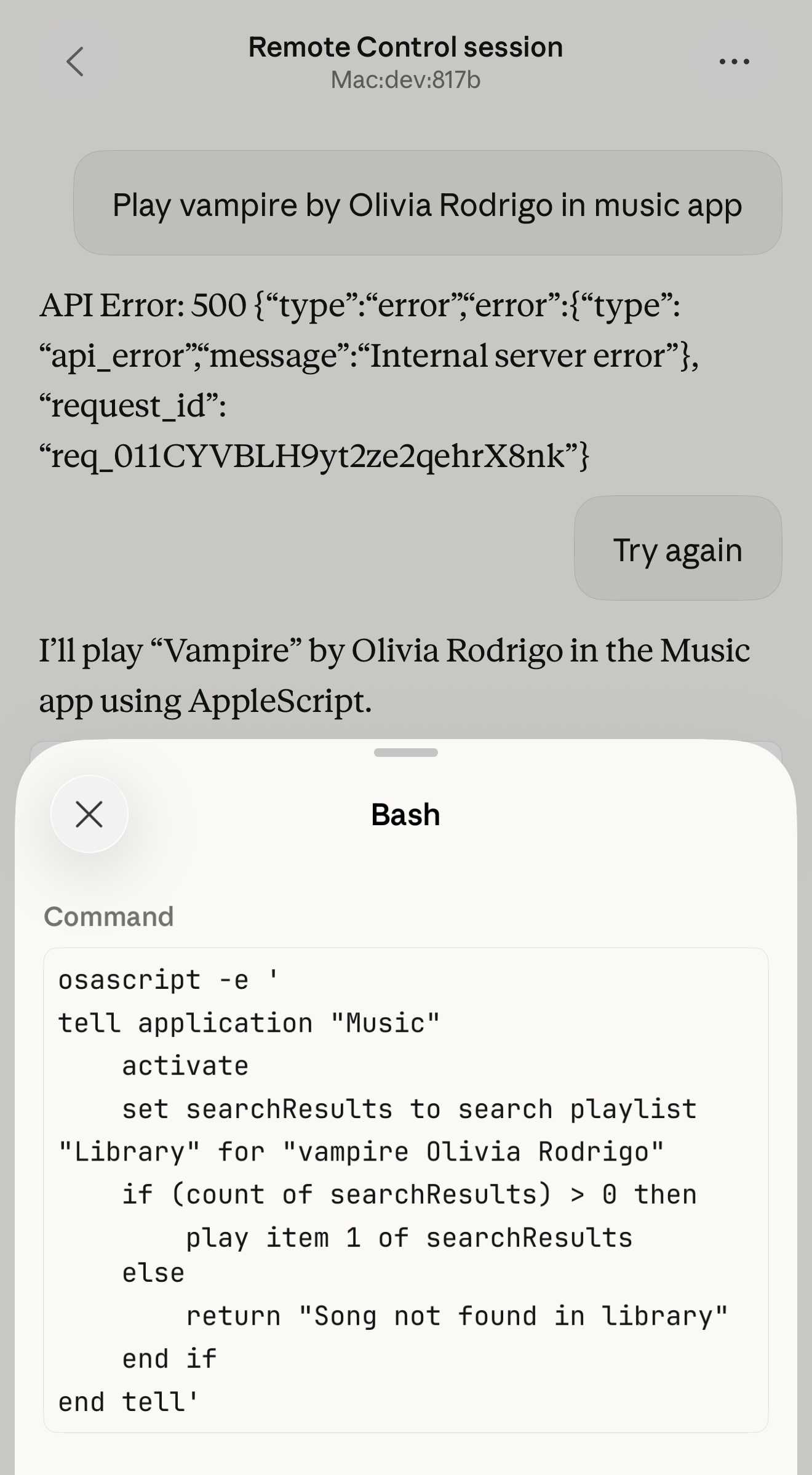 Screenshot of a "Remote Control session" (Mac:dev:817b) chat interface. User message: "Play vampire by Olivia Rodrigo in music app". Response shows an API Error: 500 {"type":"error","error":{"type":"api_error","message":"Internal server error"},"request_id":"req_011CYVBLH9yt2ze2qehrX8nk"} with a "Try again" button. Below, the assistant responds: "I'll play "Vampire" by Olivia Rodrigo in the Music app using AppleScript." A Bash command panel is open showing an osascript command: osascript -e 'tell application "Music" activate set searchResults to search playlist "Library" for "vampire Olivia Rodrigo" if (count of searchResults) > 0 then play item 1 of searchResults else return "Song not found in library" end if end tell'